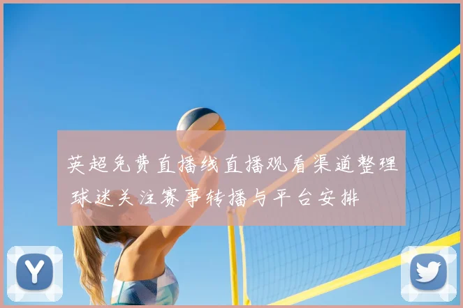 英超免费直播线直播观看渠道整理 球迷关注赛事转播与平台安排