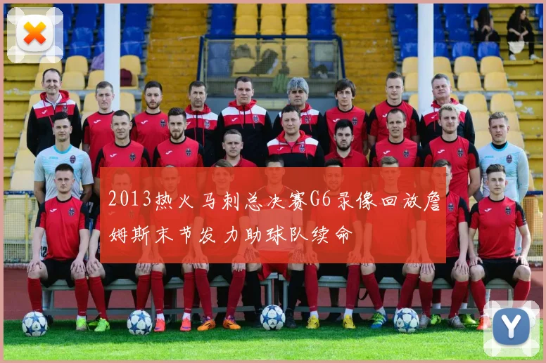 2013热火马刺总决赛G6录像回放詹姆斯末节发力助球队续命