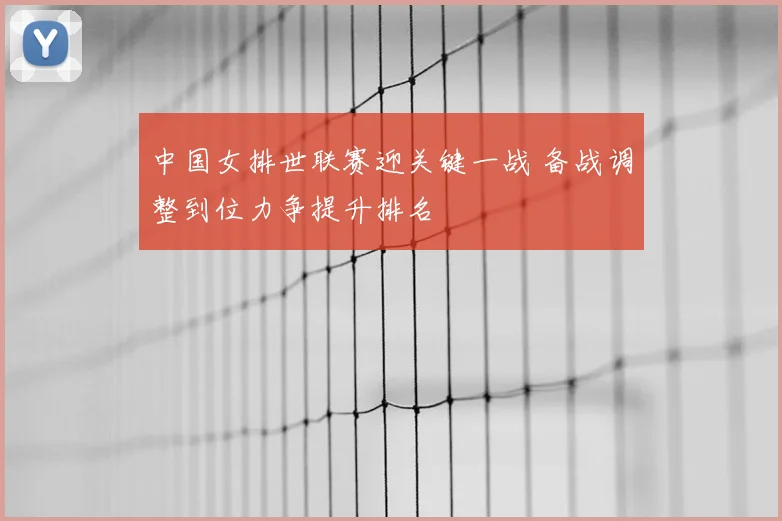 中国女排世联赛迎关键一战 备战调整到位力争提升排名