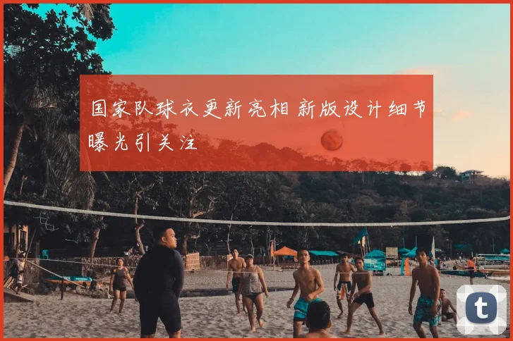 国家队球衣更新亮相 新版设计细节曝光引关注