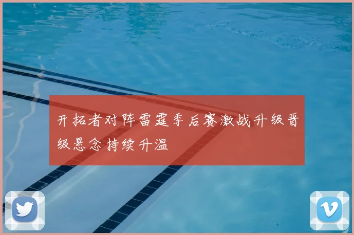开拓者对阵雷霆季后赛激战升级晋级悬念持续升温