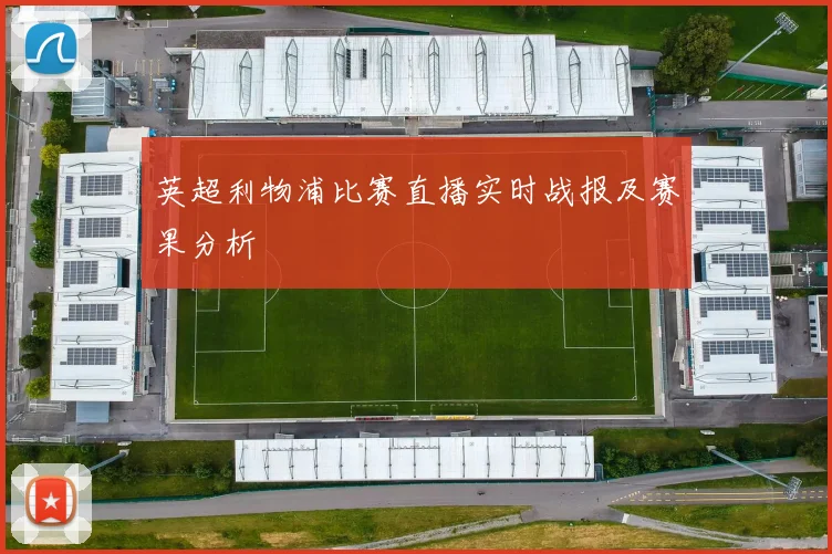 英超利物浦比赛直播实时战报及赛果分析